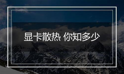 显卡散热 你知多少