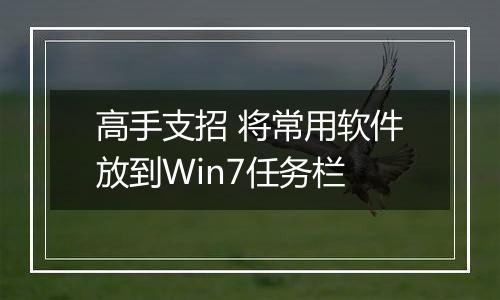 高手支招 将常用软件放到Win7任务栏