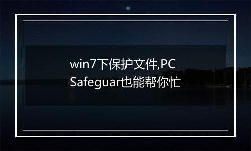 win7下保护文件,PC Safeguar也能帮你忙