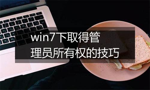 win7下取得管理员所有权的技巧