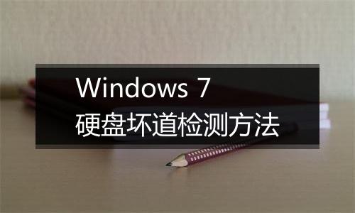 Windows 7硬盘坏道检测方法