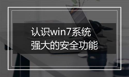 认识win7系统强大的安全功能
