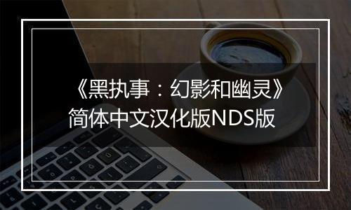 《黑执事：幻影和幽灵》简体中文汉化版NDS版