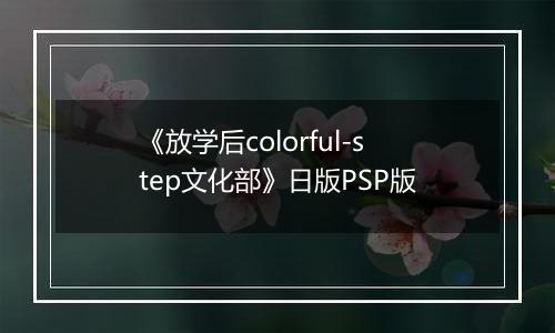 《放学后colorful-step文化部》日版PSP版