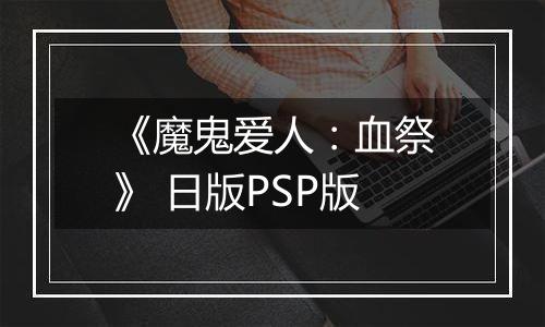 《魔鬼爱人：血祭》 日版PSP版