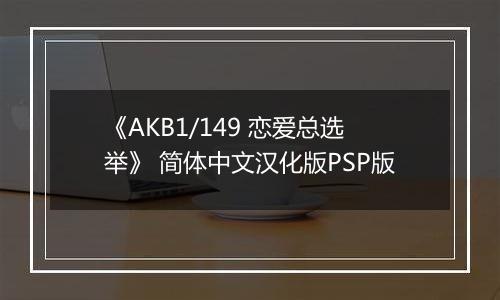 《AKB1/149 恋爱总选举》 简体中文汉化版PSP版