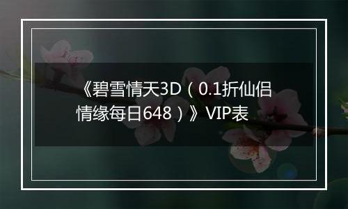 《碧雪情天3D（0.1折仙侣情缘每日648）》VIP表