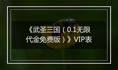 《武圣三国（0.1无限代金免费版）》VIP表