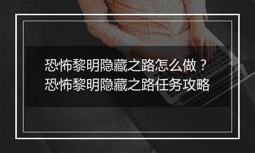 恐怖黎明隐藏之路怎么做？恐怖黎明隐藏之路任务攻略