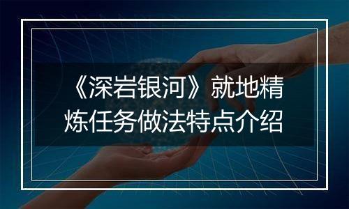 《深岩银河》就地精炼任务做法特点介绍