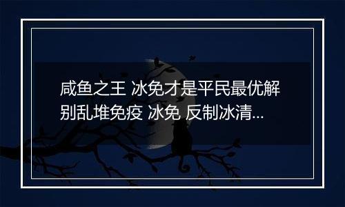 咸鱼之王 冰免才是平民最优解 别乱堆免疫 冰免 反制冰清才是最大收益