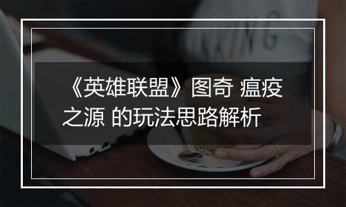 《英雄联盟》图奇 瘟疫之源 的玩法思路解析