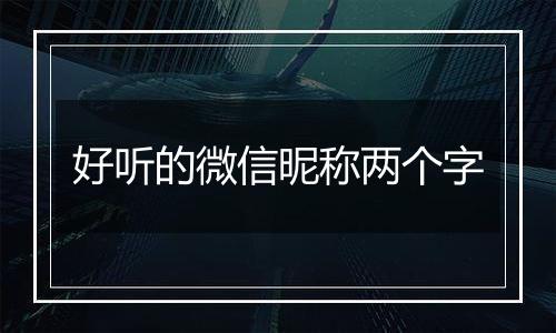好听的微信昵称两个字