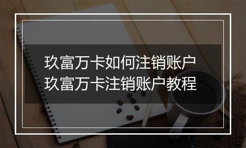 玖富万卡如何注销账户 玖富万卡注销账户教程