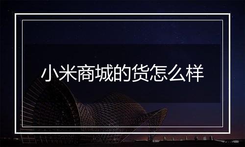 小米商城的货怎么样