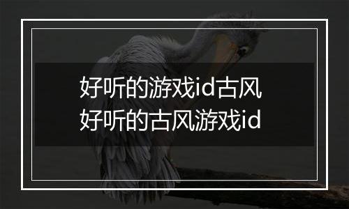 好听的游戏id古风 好听的古风游戏id