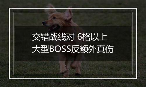 交错战线对 6格以上 大型BOSS反额外真伤