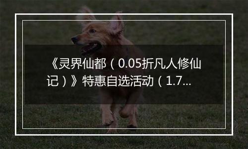 《灵界仙都（0.05折凡人修仙记）》特惠自选活动（1.7-1.9）