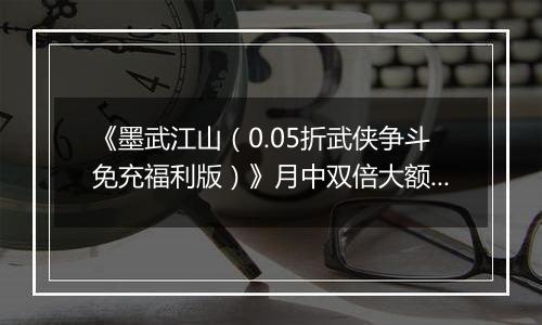《墨武江山（0.05折武侠争斗免充福利版）》月中双倍大额活动（1.14-1.16）