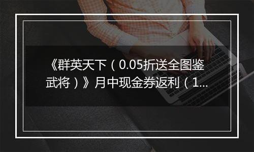 《群英天下（0.05折送全图鉴武将）》月中现金券返利（1.14-1.18）