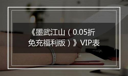 《墨武江山（0.05折免充福利版）》VIP表