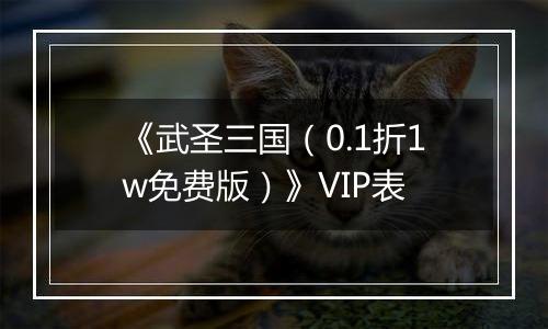 《武圣三国（0.1折1w免费版）》VIP表