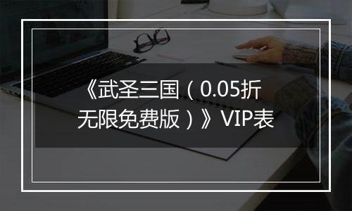 《武圣三国（0.05折无限免费版）》VIP表