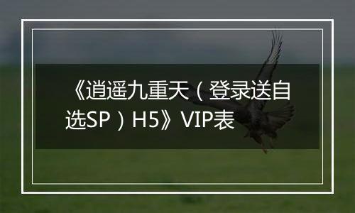 《逍遥九重天（登录送自选SP）H5》VIP表