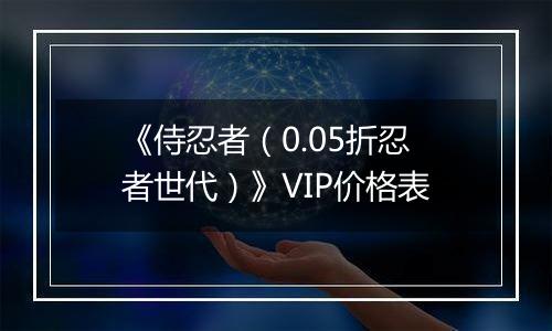 《侍忍者（0.05折忍者世代）》VIP价格表
