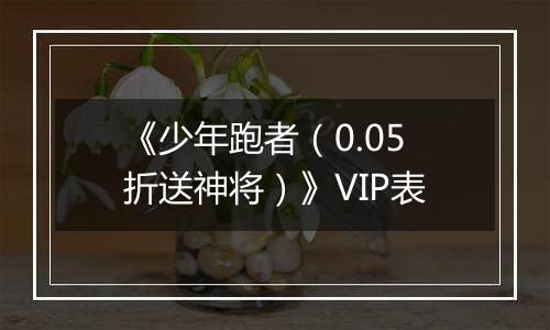 《少年跑者（0.05折送神将）》VIP表