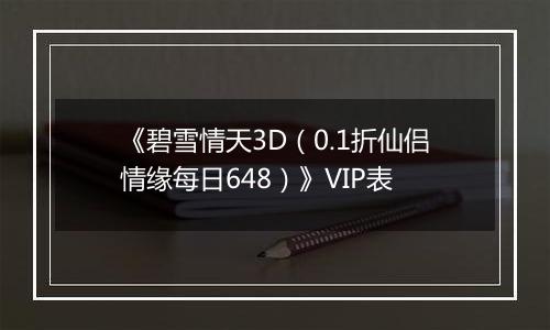 《碧雪情天3D（0.1折仙侣情缘每日648）》VIP表
