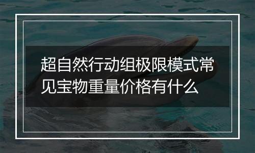 超自然行动组极限模式常见宝物重量价格有什么