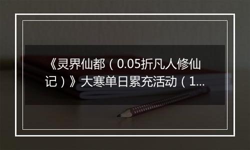 《灵界仙都（0.05折凡人修仙记）》大寒单日累充活动（1.21-1.23）