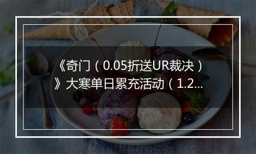 《奇门（0.05折送UR裁决）》大寒单日累充活动（1.21-1.23）
