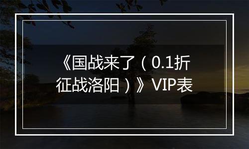 《国战来了（0.1折征战洛阳）》VIP表