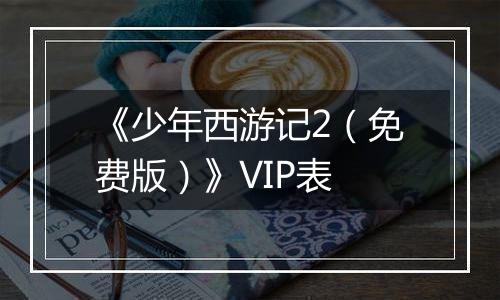 《少年西游记2（免费版）》VIP表