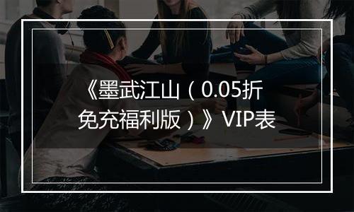 《墨武江山（0.05折免充福利版）》VIP表
