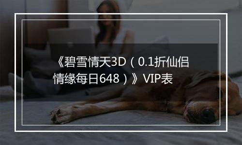 《碧雪情天3D（0.1折仙侣情缘每日648）》VIP表