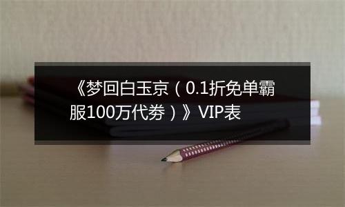 《梦回白玉京（0.1折免单霸服100万代劵）》VIP表