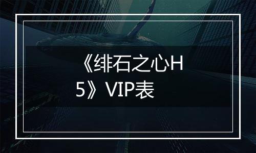 《绯石之心H5》VIP表