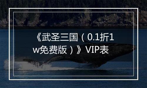 《武圣三国（0.1折1w免费版）》VIP表