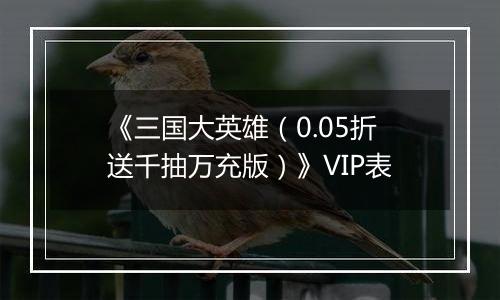 《三国大英雄（0.05折送千抽万充版）》VIP表