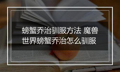 螃蟹乔治驯服方法 魔兽世界螃蟹乔治怎么驯服