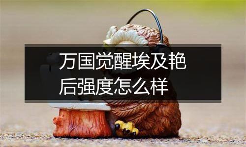 万国觉醒埃及艳后强度怎么样