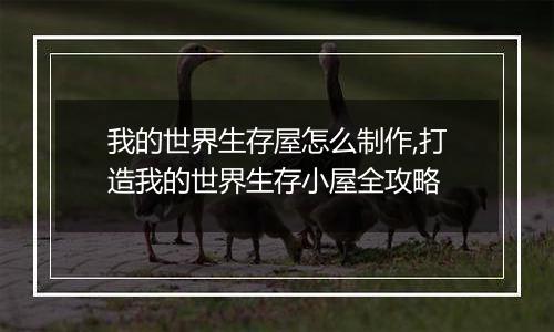 我的世界生存屋怎么制作,打造我的世界生存小屋全攻略