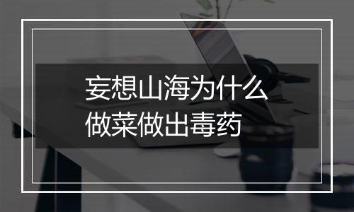 妄想山海为什么做菜做出毒药