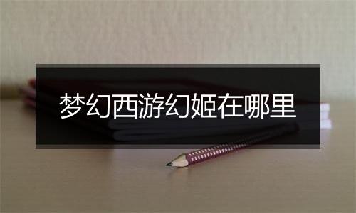 梦幻西游幻姬在哪里