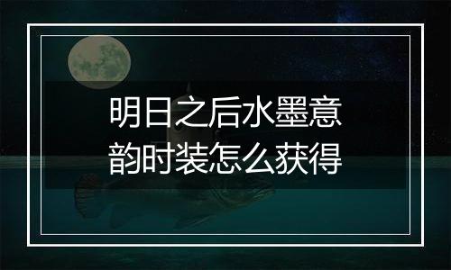 明日之后水墨意韵时装怎么获得