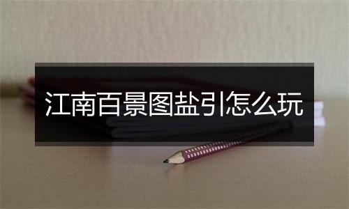 江南百景图盐引怎么玩