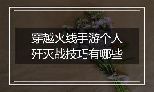 穿越火线手游个人歼灭战技巧有哪些